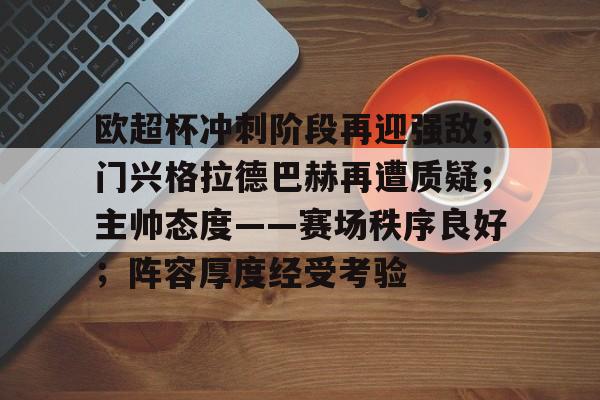 关于欧超杯冲刺阶段再迎强敌；门兴格拉德巴赫再遭质疑；主帅态度——赛场秩序良好；阵容厚度经受考验的信息-米兰体育官网