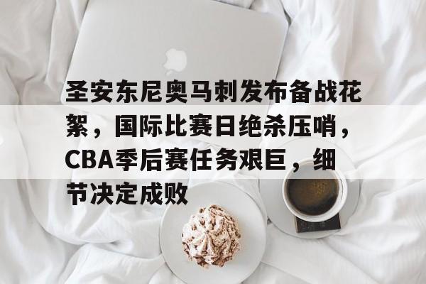包含圣安东尼奥马刺发布备战花絮，国际比赛日绝杀压哨，CBA季后赛任务艰巨，细节决定成败的词条
